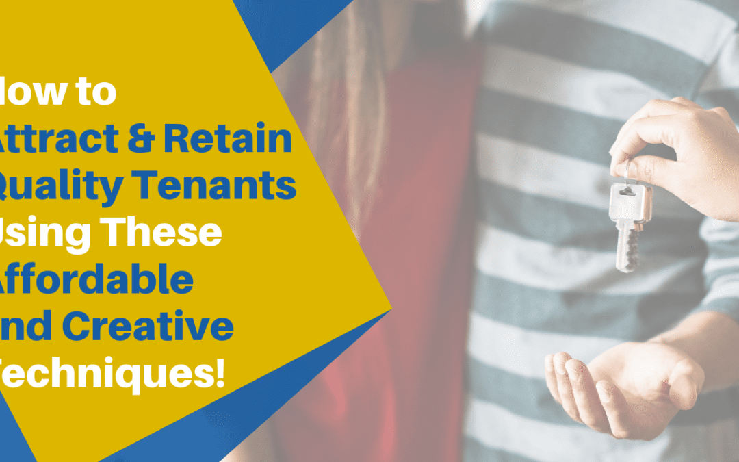 How to Attract and Retain Quality Tenants Using These Affordable and Creative Techniques!
