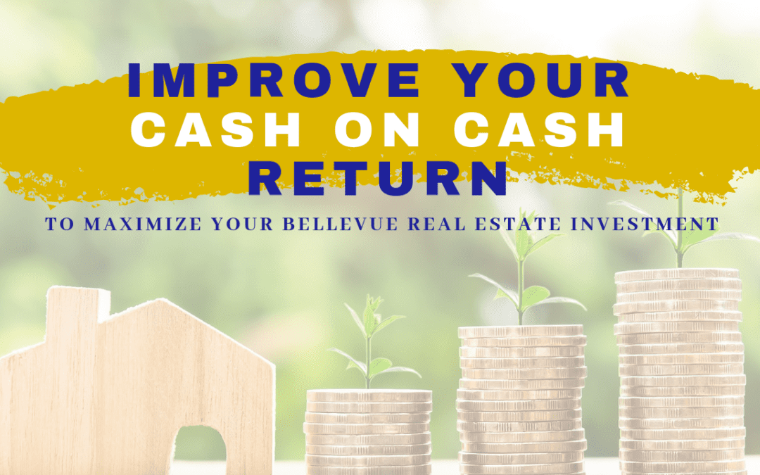 Improve Your Cash On Cash Return To Maximize Your Bellevue Real Estate Investment