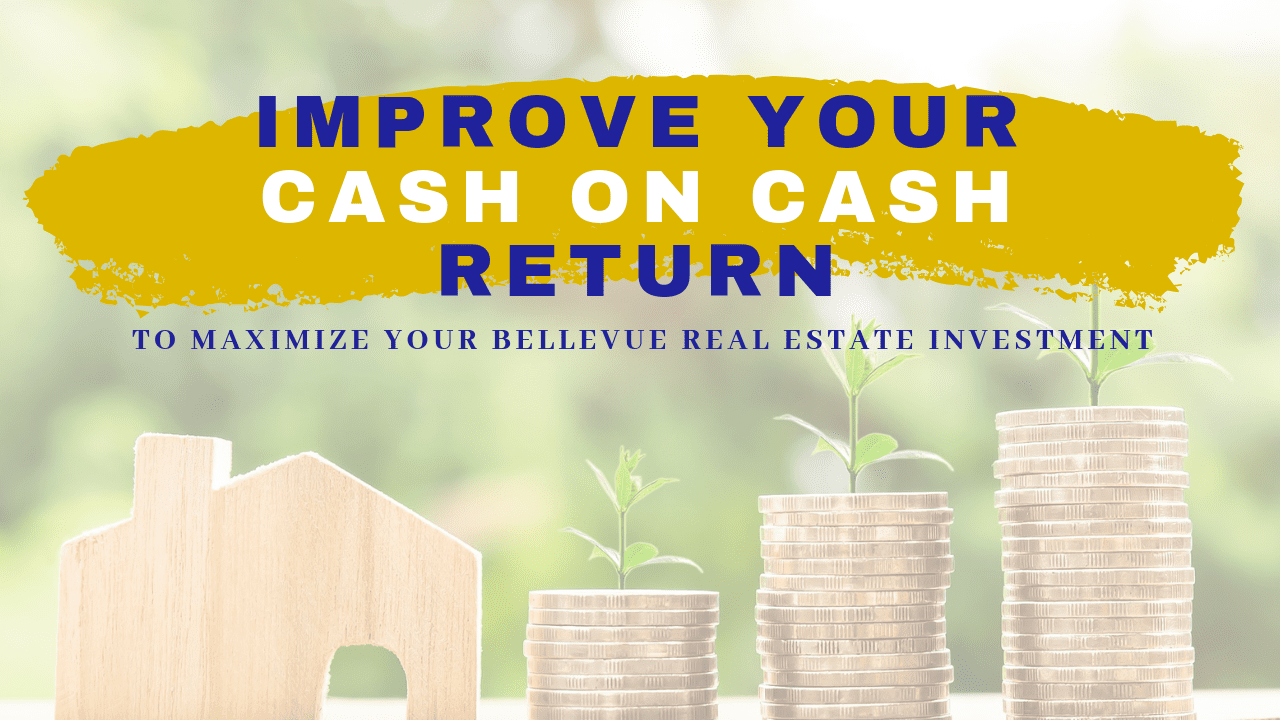 Improve Your Cash On Cash Return To Maximize Your Bellevue Real Estate Investment