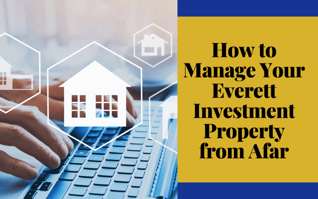 How to Manage your Everett Investment Property from Afar