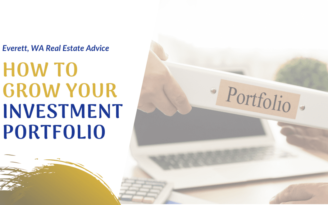 How to Grow Your Investment Portfolio | Everett, WA Real Estate Advice