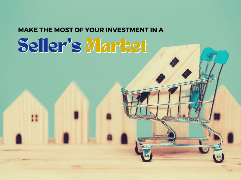Make the Most of Your Investment in a Seller’s Market