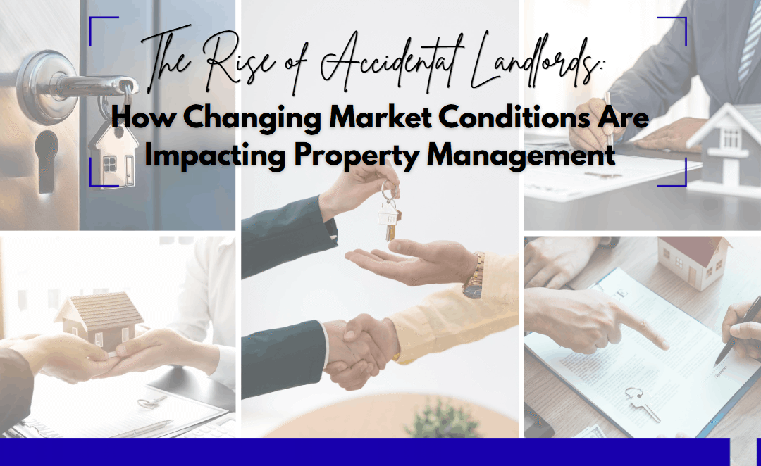 The Rise of Accidental Landlords: How Changing Market Conditions Are Impacting Property Management